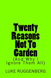 Twenty Reasons Not To Garden (And Why I Ignore Them All)