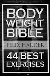 Bodyweight: Bodyweight Bible: 44 Best Exercises To Add Strength