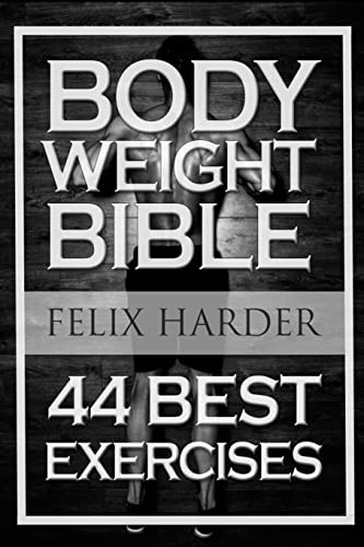 Bodyweight: Bodyweight Bible: 44 Best Exercises To Add Strength