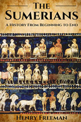 Sumerians: A History From Beginning to End
