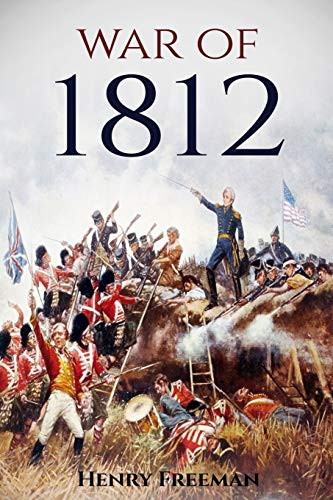 War of 1812: A History From Beginning to End