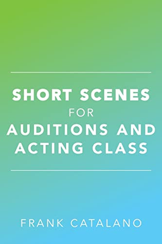 Short Scenes for Auditions and Acting Class Short Scenes for Auditions and Acting Class