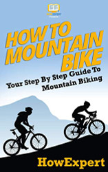How To Mountain Bike: Your Step-By-Step Guide To Mountain Biking