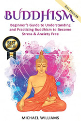 Buddhism: Beginner's Guide to Understanding & Practicing Buddhism