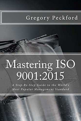Mastering ISO 9001: 2015: A Step-By-Step Guide to the World's Most