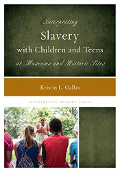 Interpreting Slavery with Children and Teens at Museums and Historic