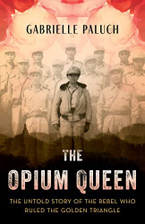 Opium Queen: The Untold Story of the Rebel Who Ruled the Golden