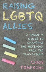 Raising LGBTQ Allies: A Parent's Guide to Changing the Messages from