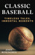 Classic Baseball: Timeless Tales Immortal Moments