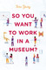 So You Want to Work in a Museum? (American Alliance of Museums)