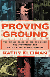 Proving Ground: The Untold Story of the Six Women Who Programmed