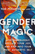 Gender Magic: Live Shamelessly Reclaim Your Joy & Step into Your