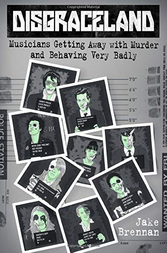 Disgraceland: Musicians Getting Away with Murder and Behaving Very