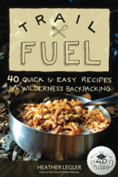 Trail Fuel: 40 Quick & Easy Recipes for Wilderness Backpacking