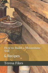How to Build a Moonshine Still: & Recipes (Homesteading)