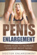 Penis Enlargement: Learn How To Increase Your Size Right Now!