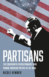 Partisans: The Conservative Revolutionaries Who Remade American