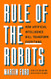 Rule of the Robots: How Artificial Intelligence Will Transform