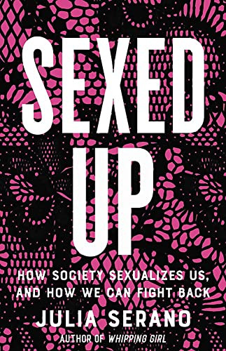 Sexed Up: How Society Sexualizes Us and How We Can Fight Back