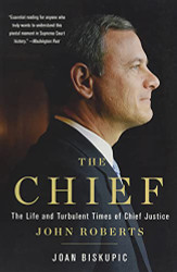 Chief: The Life and Turbulent Times of Chief Justice John Roberts