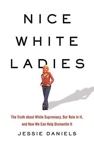 Nice White Ladies: The Truth about White Supremacy Our Role in It
