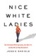 Nice White Ladies: The Truth about White Supremacy Our Role in It Nice White Ladies: The Truth about White Supremacy Our Role in It