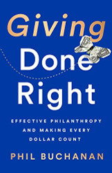 Giving Done Right: Effective Philanthropy and Making Every Dollar