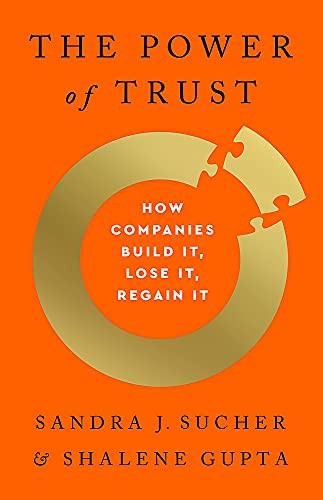 Power of Trust: How Companies Build It Lose It Regain It
