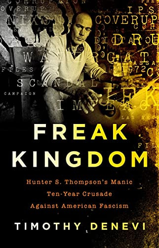 Freak Kingdom: Hunter S. Thompson's Manic Ten-Year Crusade Against