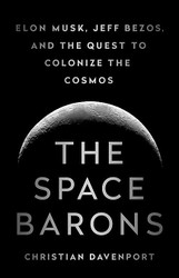 Space Barons: Elon Musk Jeff Bezos and the Quest to Colonize