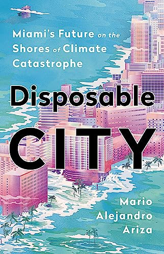 Disposable City: Miami's Future on the Shores of Climate Catastrophe