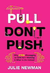 Pull Don't Push: Why STEM Messaging to Girls Isn't Working and What