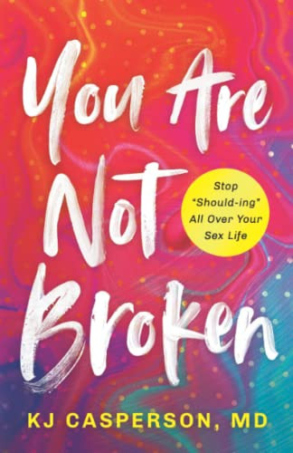You Are Not Broken: Stop "Should-ing" All Over Your Sex Life