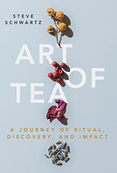Art of Tea: A Journey of Ritual Discovery and Impact
