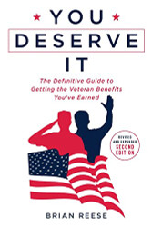 You Deserve It: The Definitive Guide to Getting the Veteran Benefits