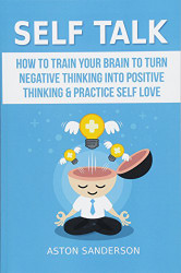Self Talk: How to Train Your Brain to Turn Negative Thinking into