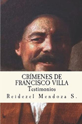 Crimenes de Francisco Villa: Testimonios (Spanish Edition)