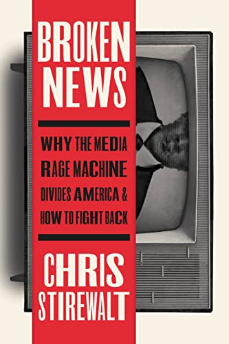 Broken News: Why the Media Rage Machine Divides America and How