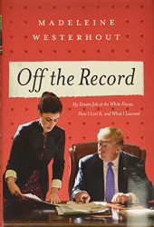 Off the Record: My Dream Job at the White House How I Lost It