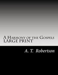 Harmony of the Gospels By A. T. Robertson