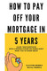 How To Pay Off Your Mortgage In 5 Years