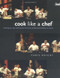 Cook Like a Chef: Techniques Tips and Secrets from the Professional