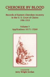 Cherokee by Blood: Records of Eastern Cherokee Ancestry in the U.S. Volume 5