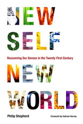 New Self New World: Recovering Our Senses in the Twenty-First
