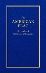American Flag: A Handbook of History & Etiquette
