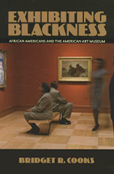 Exhibiting Blackness: African Americans and the American Art Museum