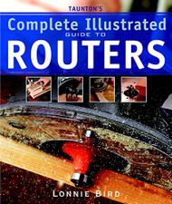 Taunton's Complete Illustrated Guide to Routers - Complete Illustrated