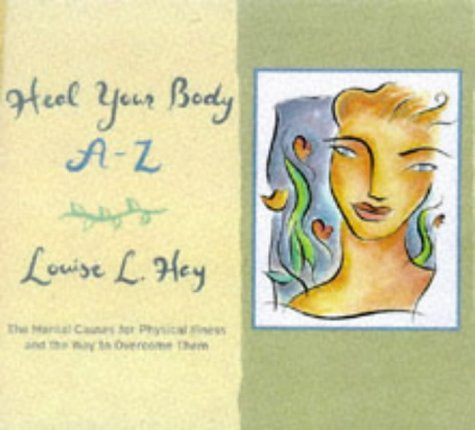 Heal Your Body A-Z: The Mental Causes for Physical Illness and the Way