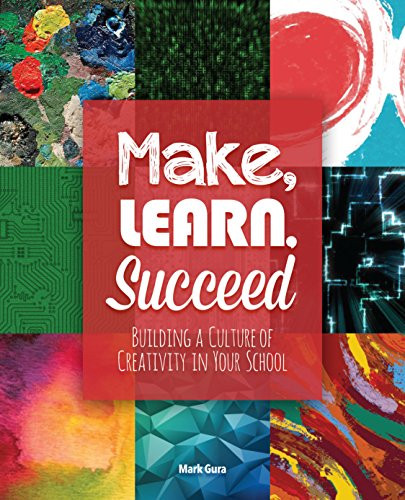 Make Learn Succeed: Building a Culture of Creativity in Your School
