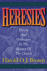 Heresies: Heresy and Orthodoxy in the History of the Church